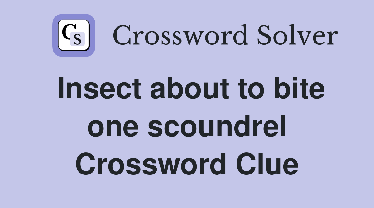 Insect about to bite one scoundrel Crossword Clue