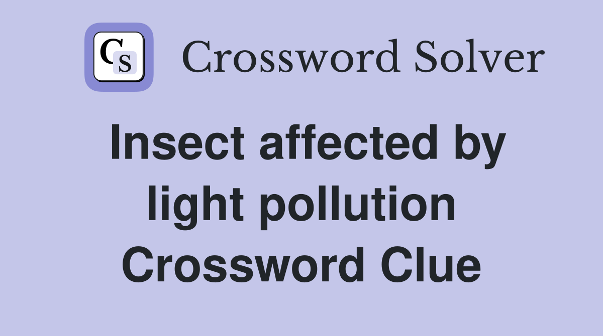 Insect affected by light pollution Crossword Clue