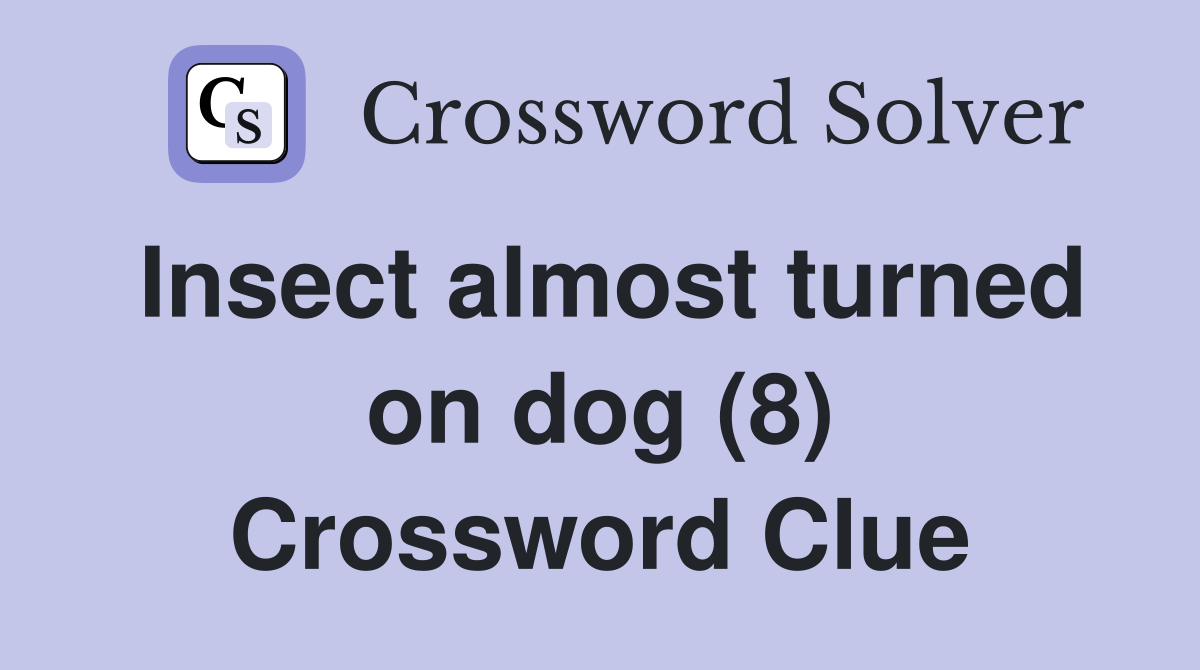 Insect almost turned on dog (8) Crossword Clue