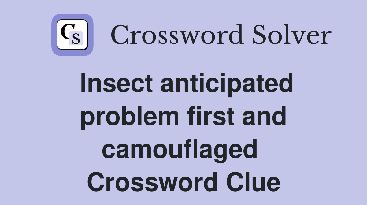Insect anticipated problem first and camouflaged  Crossword Clue