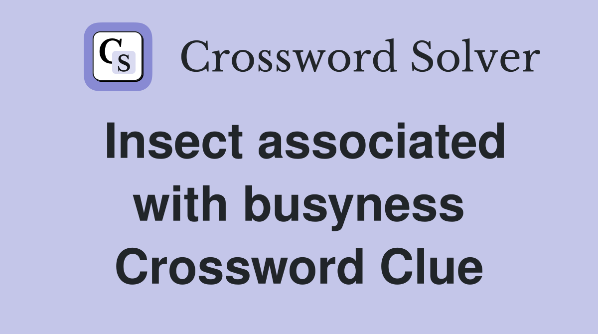 Insect associated with busyness Crossword Clue