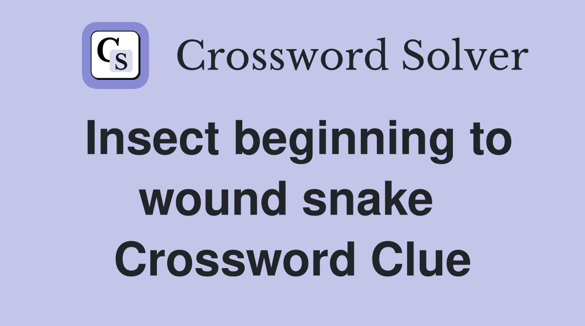 Insect beginning to wound snake  Crossword Clue