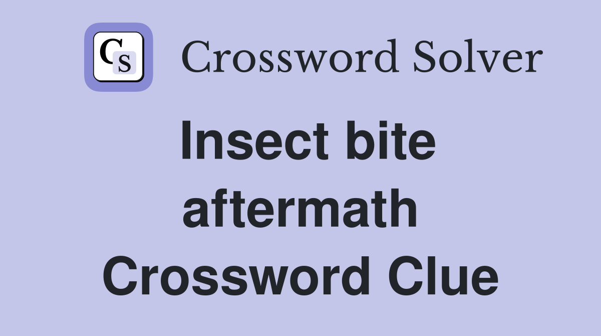 Insect bite aftermath Crossword Clue