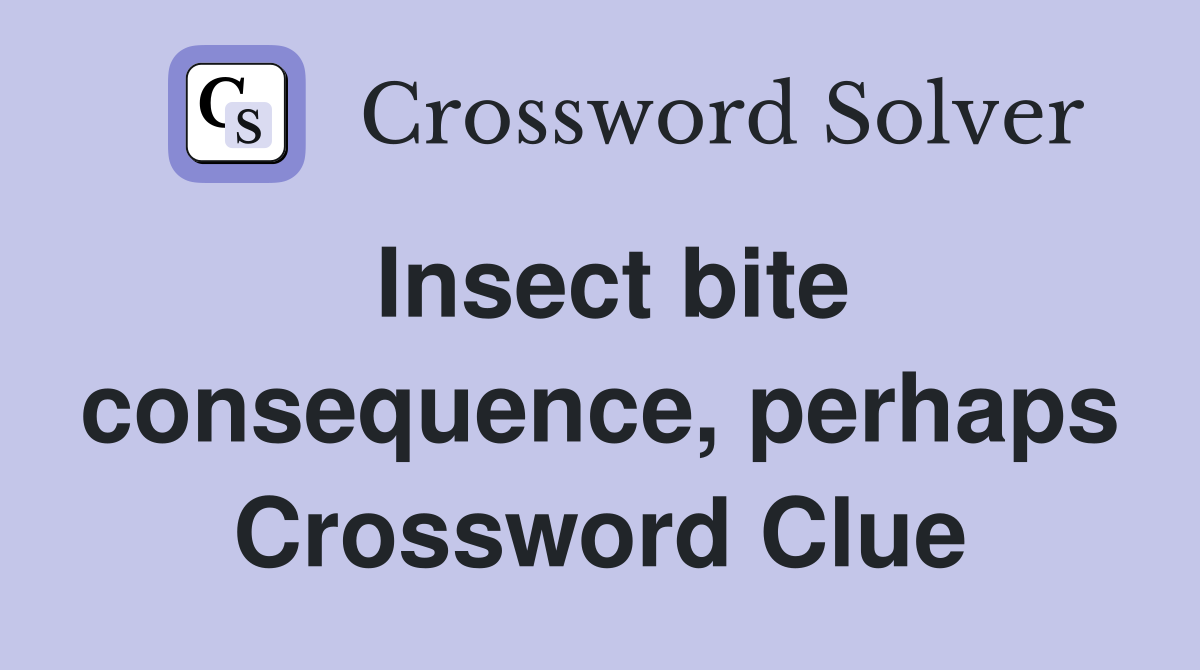 Insect bite consequence, perhaps Crossword Clue