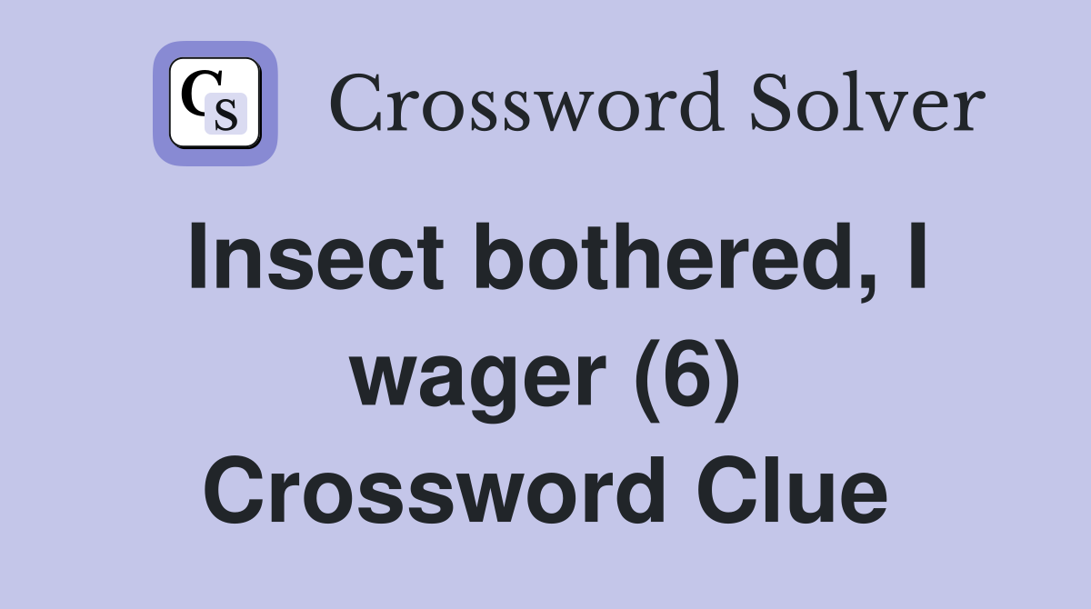 Insect bothered, I wager (6) Crossword Clue