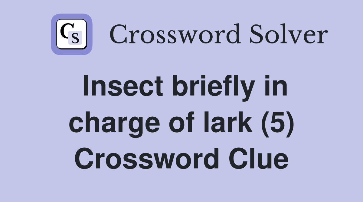 Insect briefly in charge of lark (5) Crossword Clue