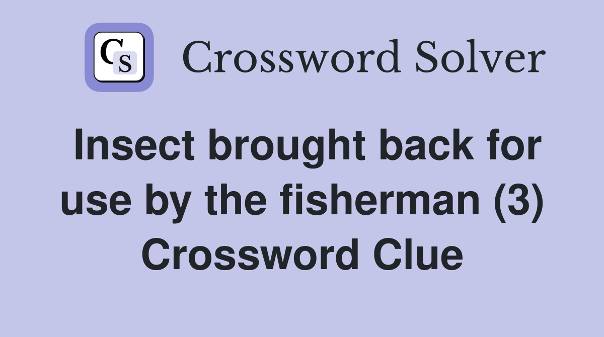 Insect brought back for use by the fisherman (3) Crossword Clue