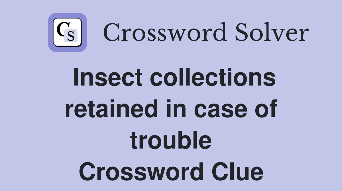 Insect collections retained in case of trouble Crossword Clue