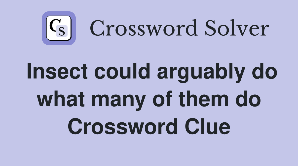 Insect could arguably do what many of them do Crossword Clue