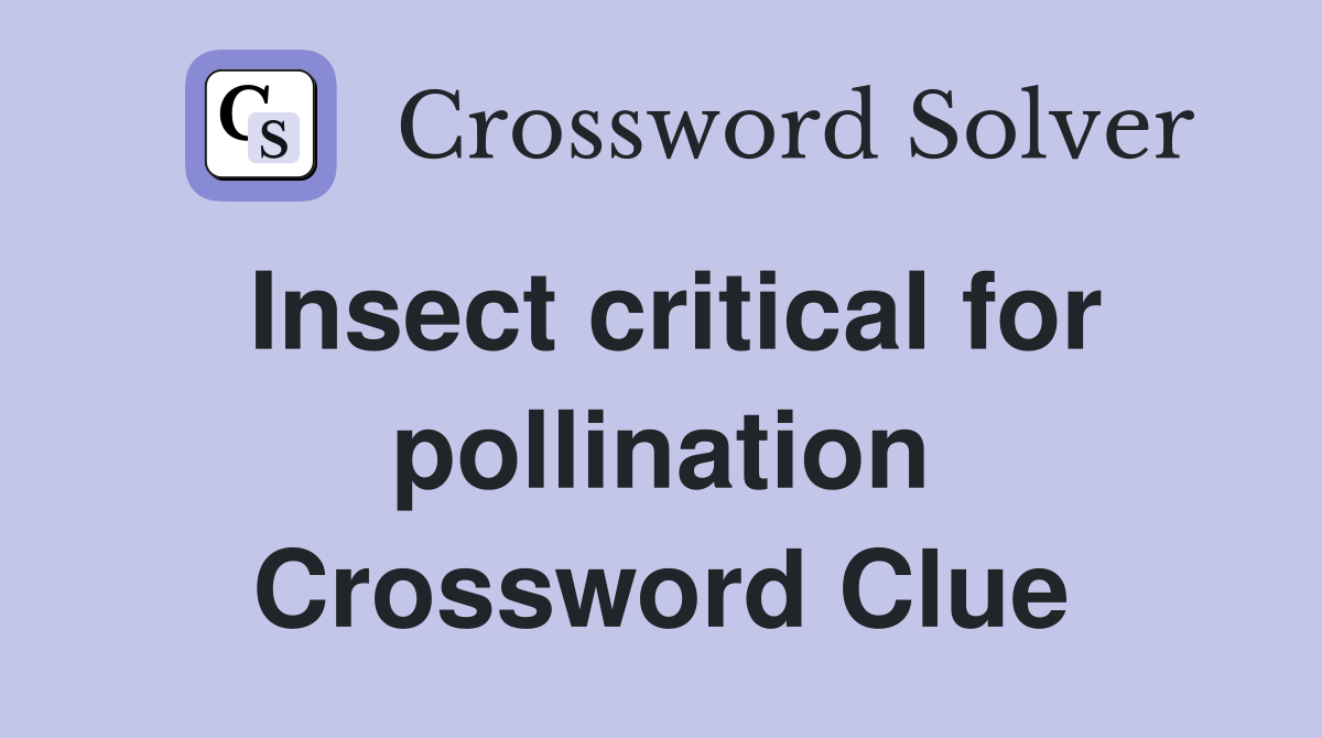 Insect critical for pollination Crossword Clue