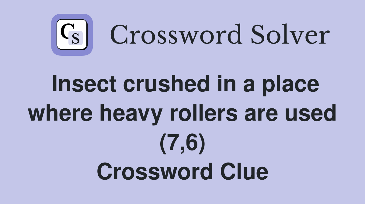 Insect crushed in a place where heavy rollers are used (7,6) Crossword Clue