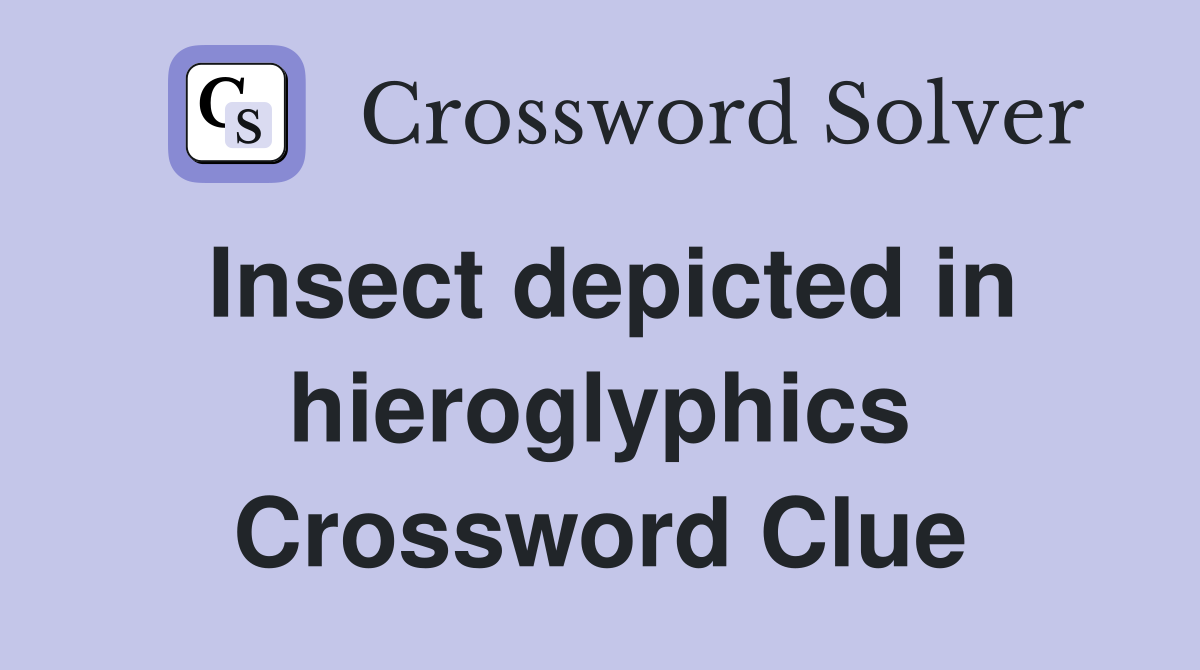 Insect depicted in hieroglyphics Crossword Clue