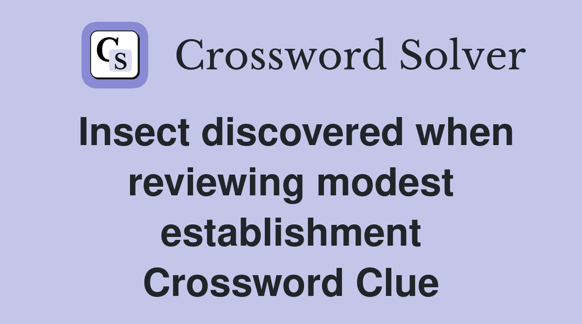 Insect discovered when reviewing modest establishment Crossword Clue
