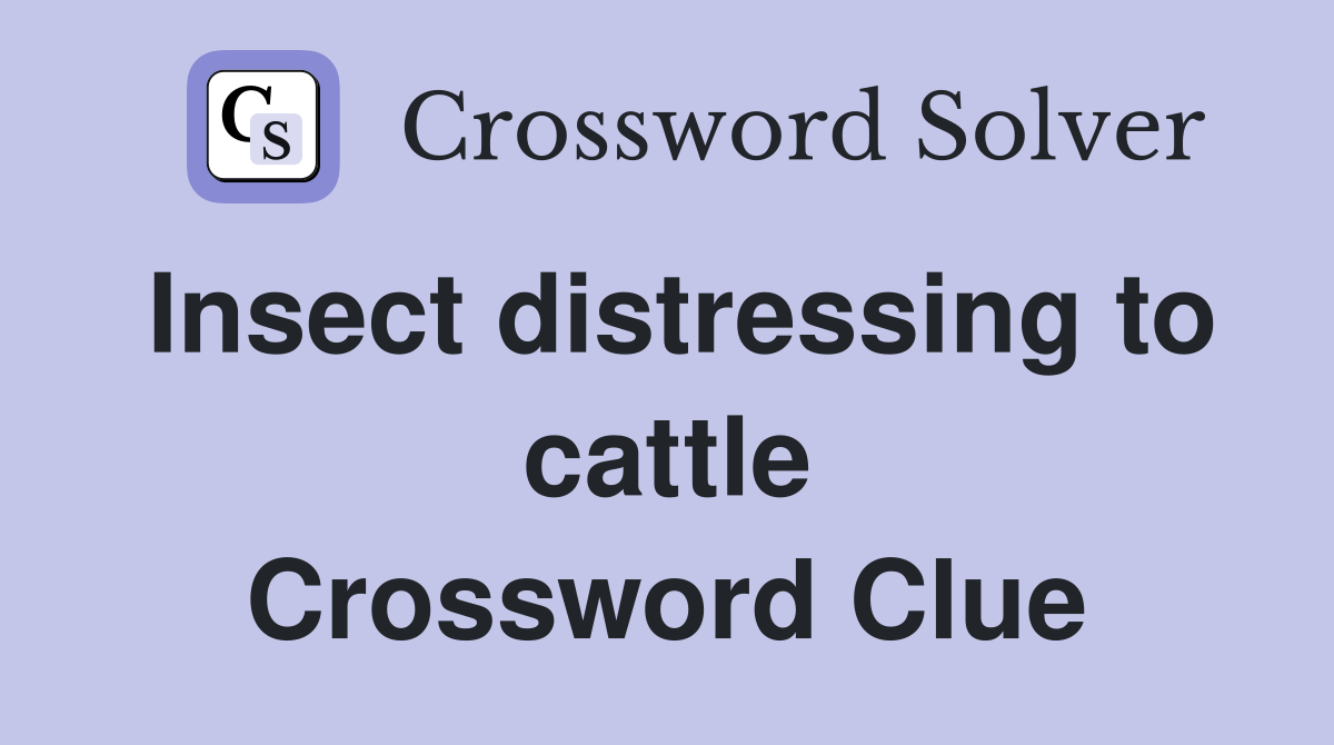 Insect distressing to cattle Crossword Clue