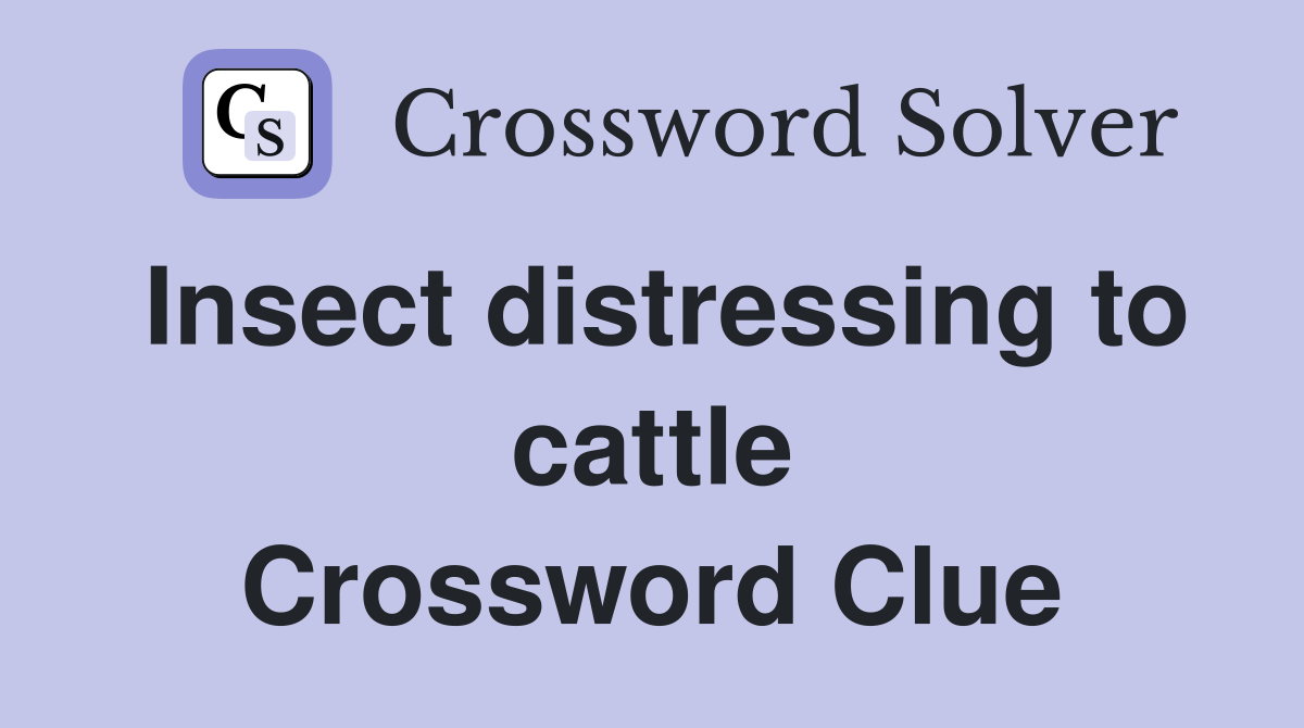 Insect Distressing To Cattle - Crossword Clue Answers - Crossword Solver