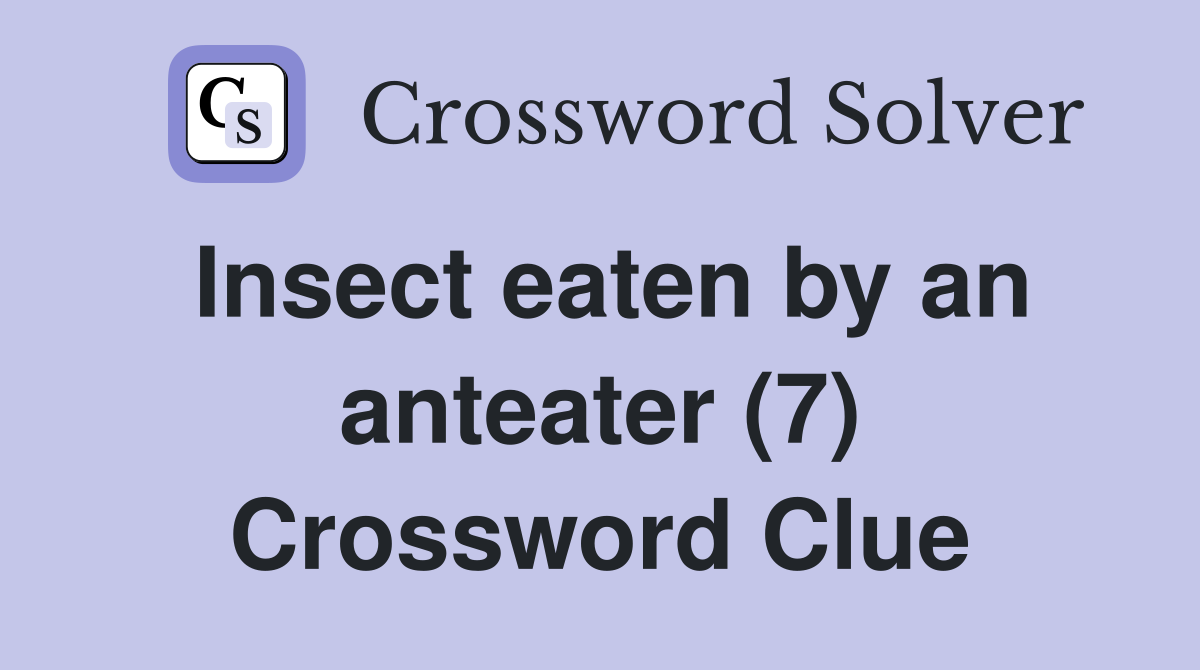 Insect eaten by an anteater (7) Crossword Clue