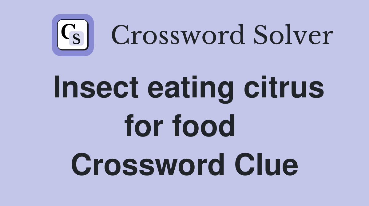 Insect eating citrus for food  Crossword Clue