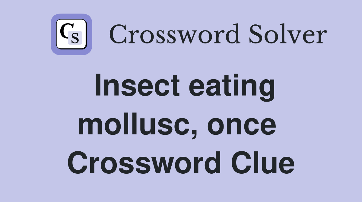 Insect eating mollusc, once  Crossword Clue