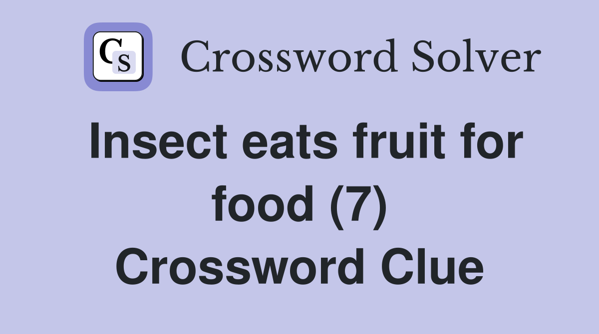 Insect eats fruit for food (7) Crossword Clue
