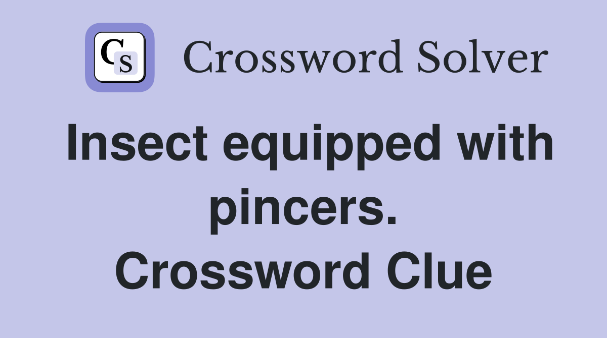 Insect equipped with pincers. Crossword Clue