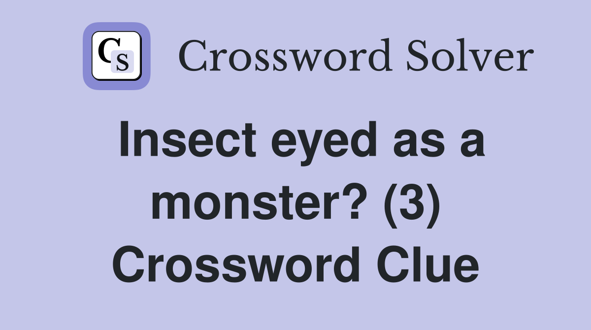 Insect eyed as a monster? (3) Crossword Clue
