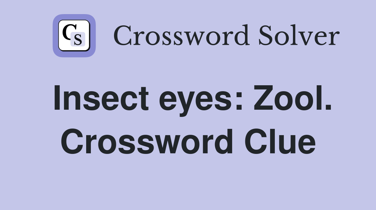 Insect eyes: Zool. Crossword Clue