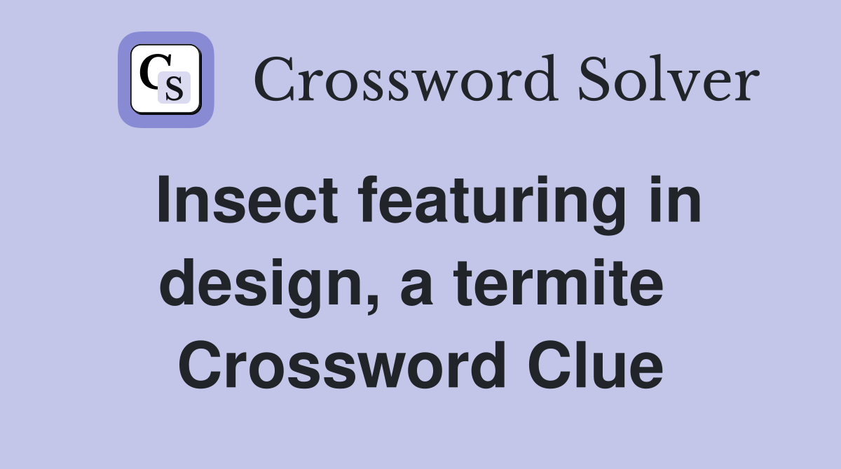 Insect featuring in design, a termite  Crossword Clue