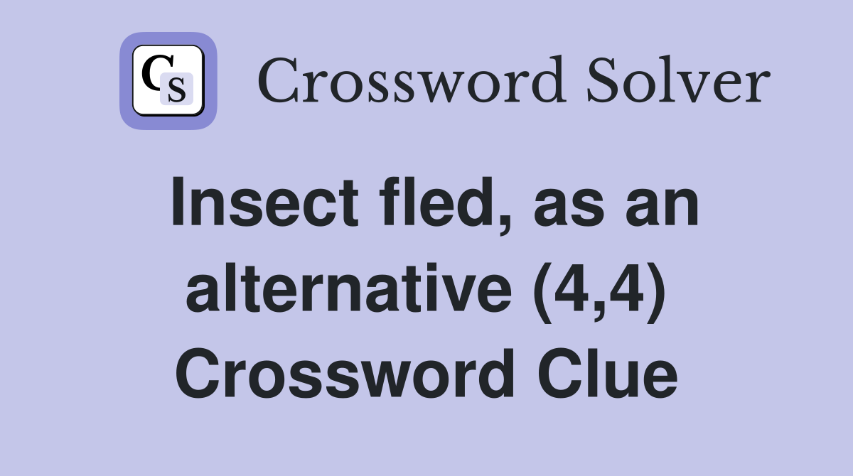 Insect fled, as an alternative (4,4) Crossword Clue