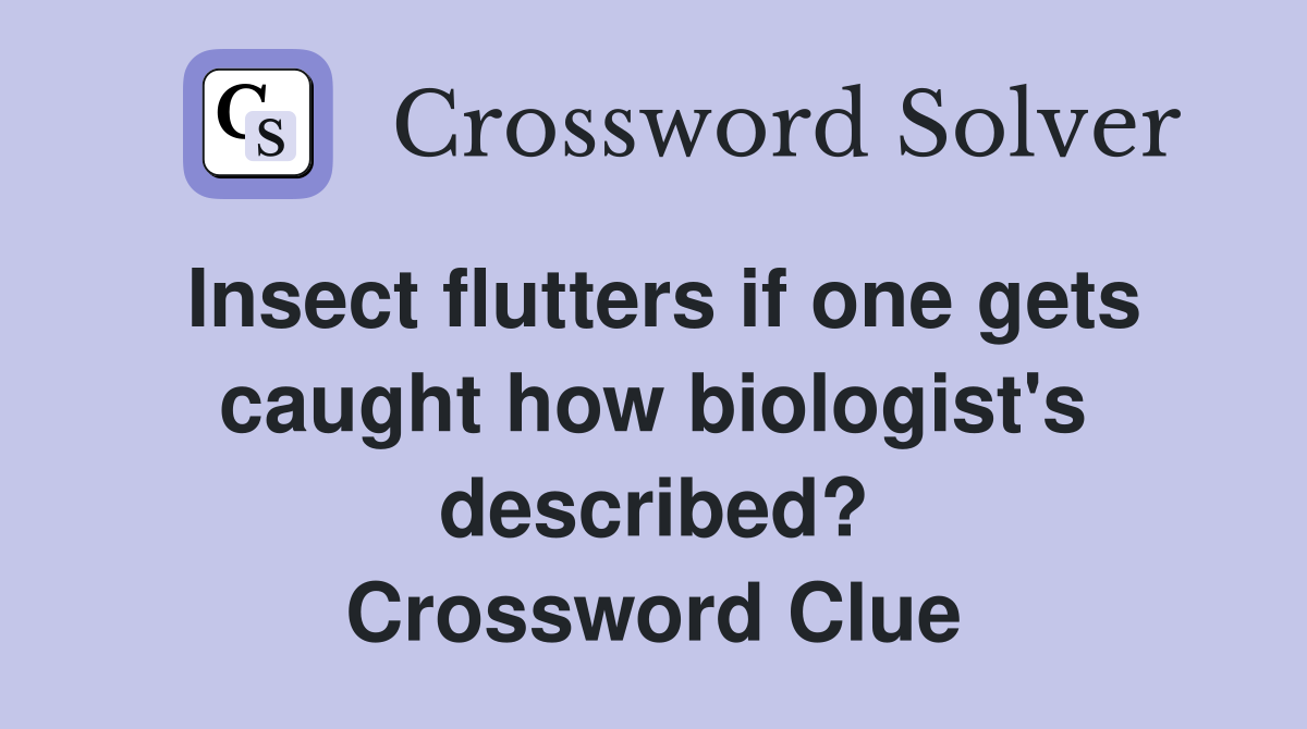 Insect flutters if one gets caught how biologist's described? Crossword Clue