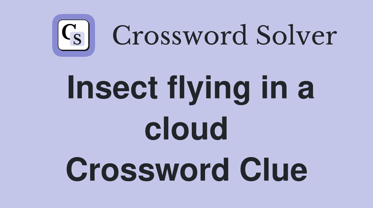 Insect flying in a cloud Crossword Clue