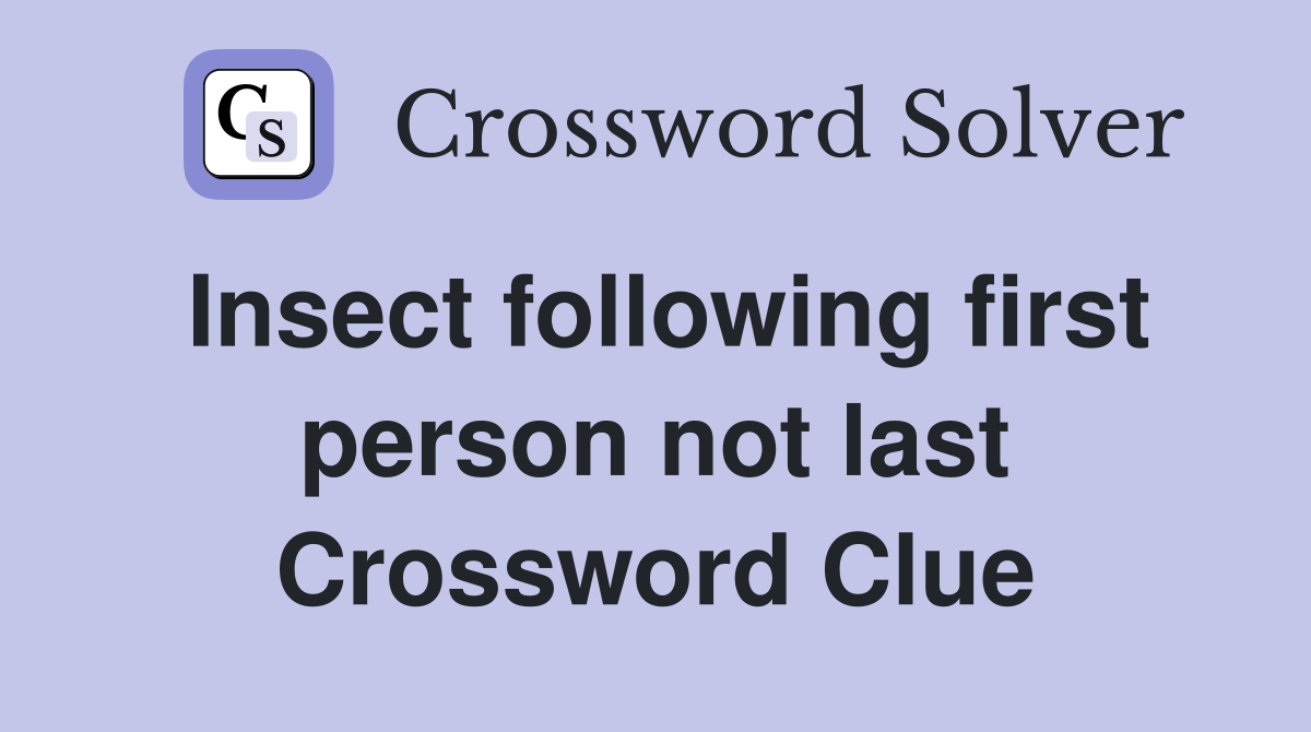 Insect following first person not last Crossword Clue