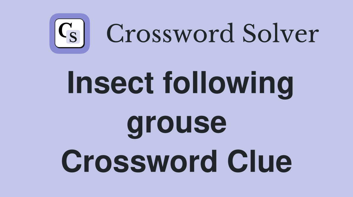Insect following grouse Crossword Clue