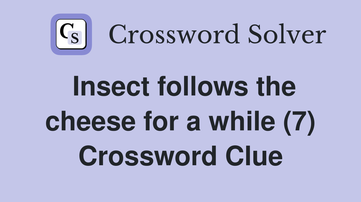 Insect follows the cheese for a while (7) Crossword Clue