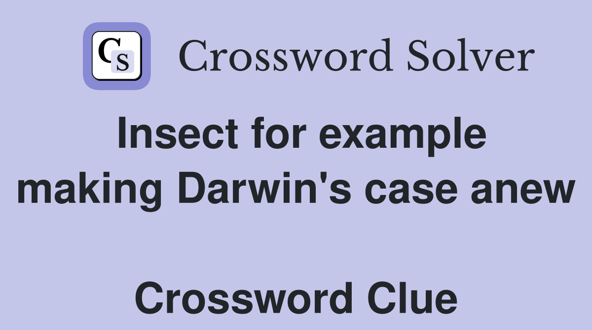 Insect for example making Darwin's case anew  Crossword Clue