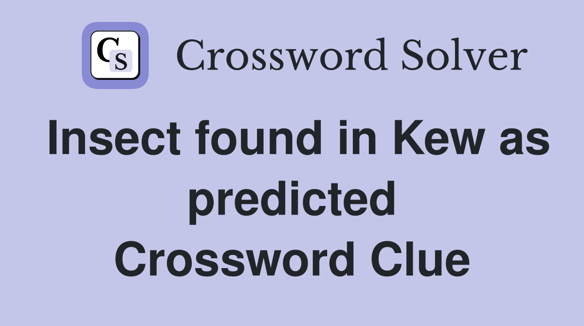Insect found in Kew as predicted Crossword Clue