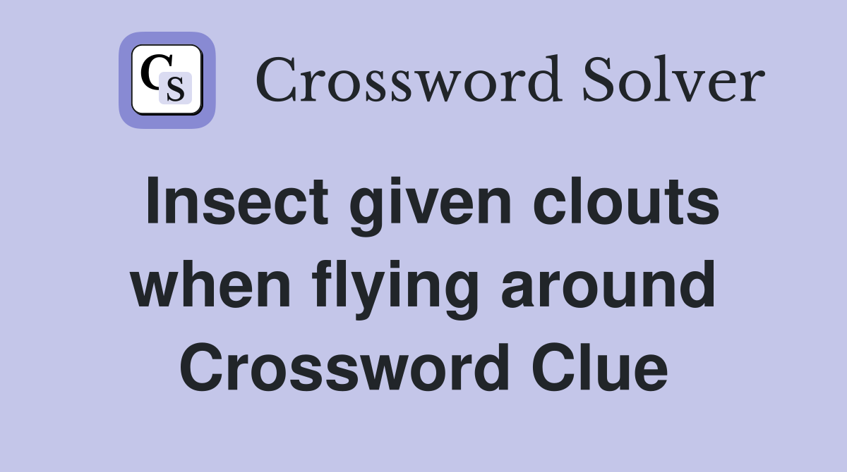 Insect given clouts when flying around Crossword Clue