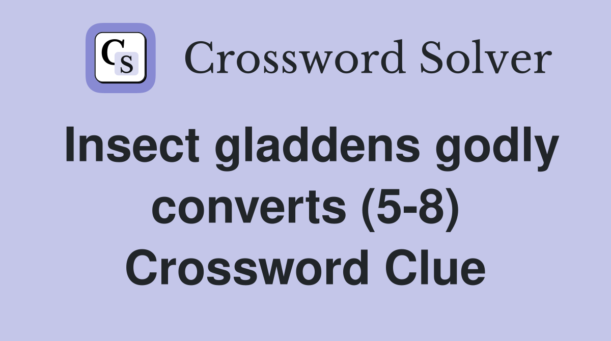 Insect gladdens godly converts (5-8) Crossword Clue