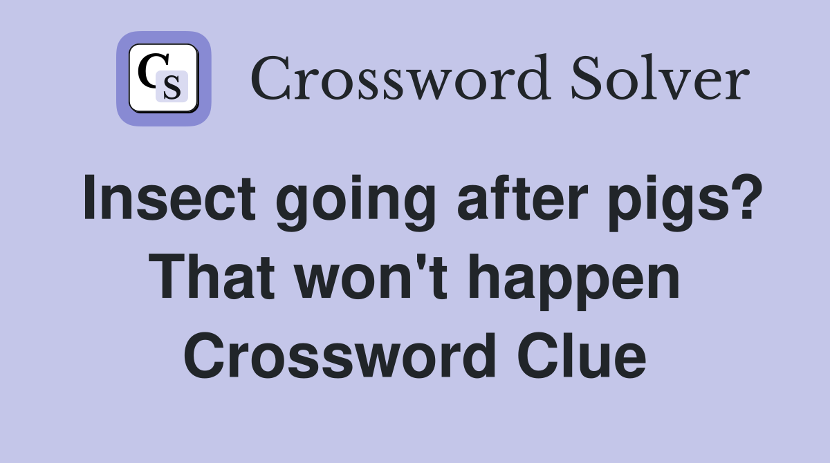 Insect going after pigs? That won't happen Crossword Clue