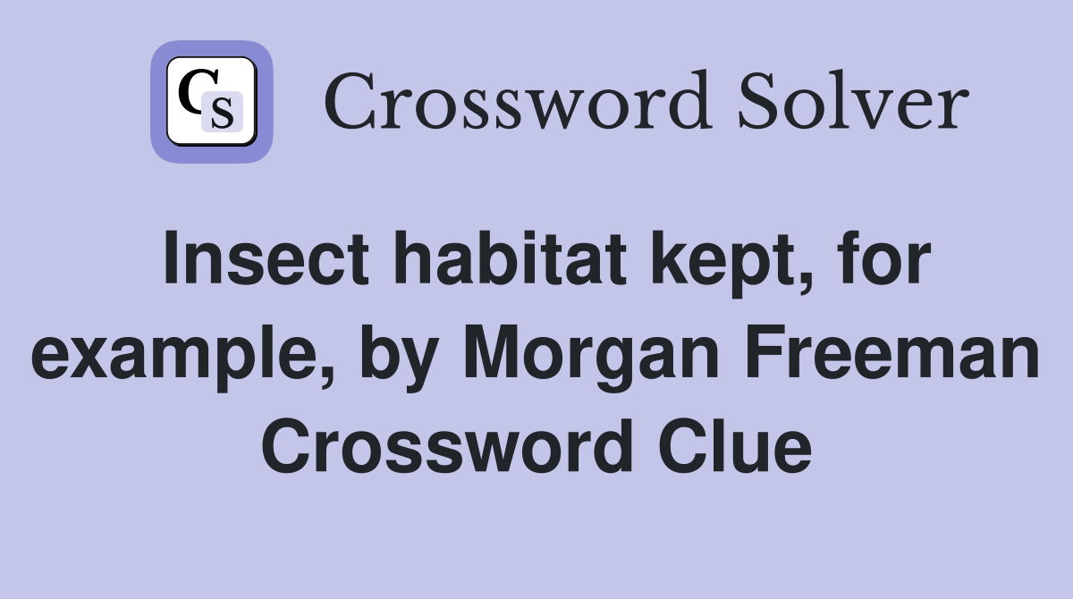Insect habitat kept, for example, by Morgan Freeman Crossword Clue