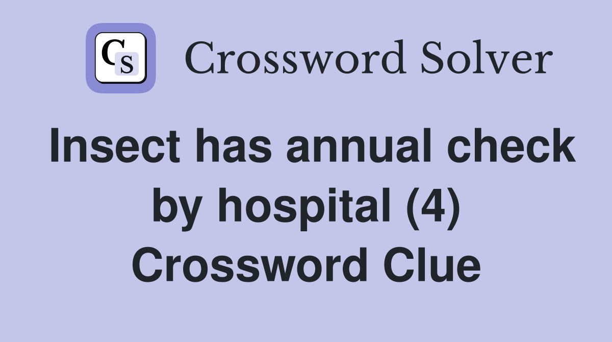 Insect has annual check by hospital (4) Crossword Clue