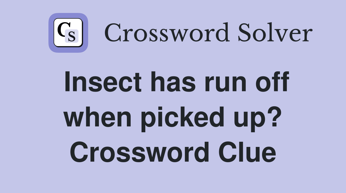Insect has run off when picked up? Crossword Clue