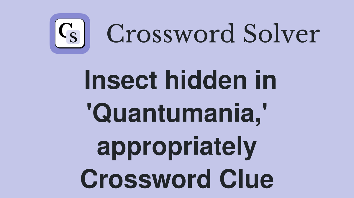 Insect hidden in 'Quantumania,' appropriately Crossword Clue