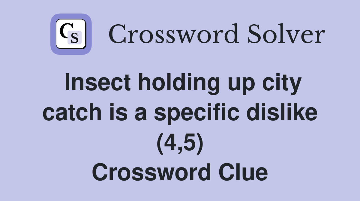 Insect holding up city catch is a specific dislike (4,5) Crossword Clue