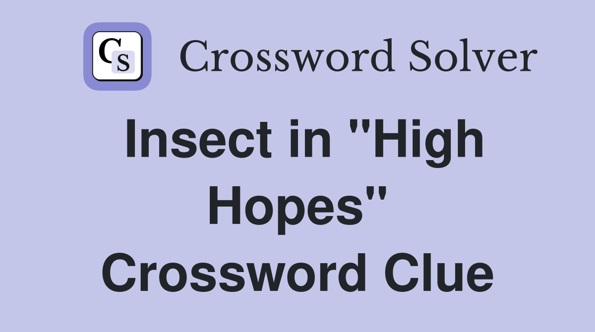 Insect in "High Hopes" Crossword Clue