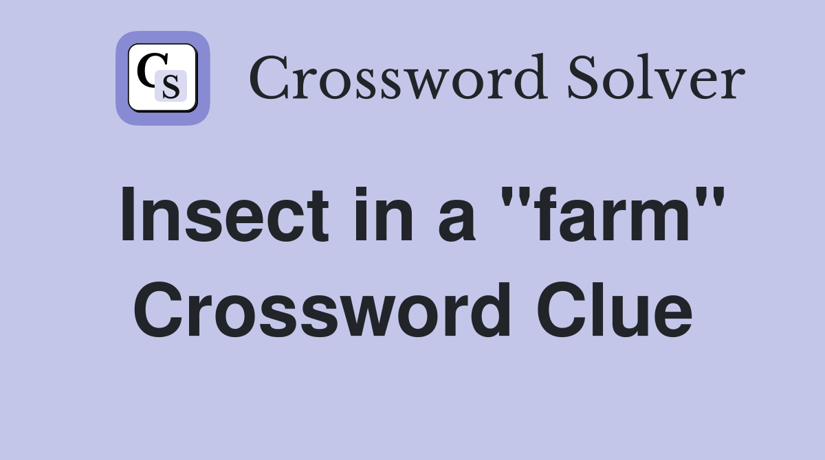 Insect in a "farm" Crossword Clue