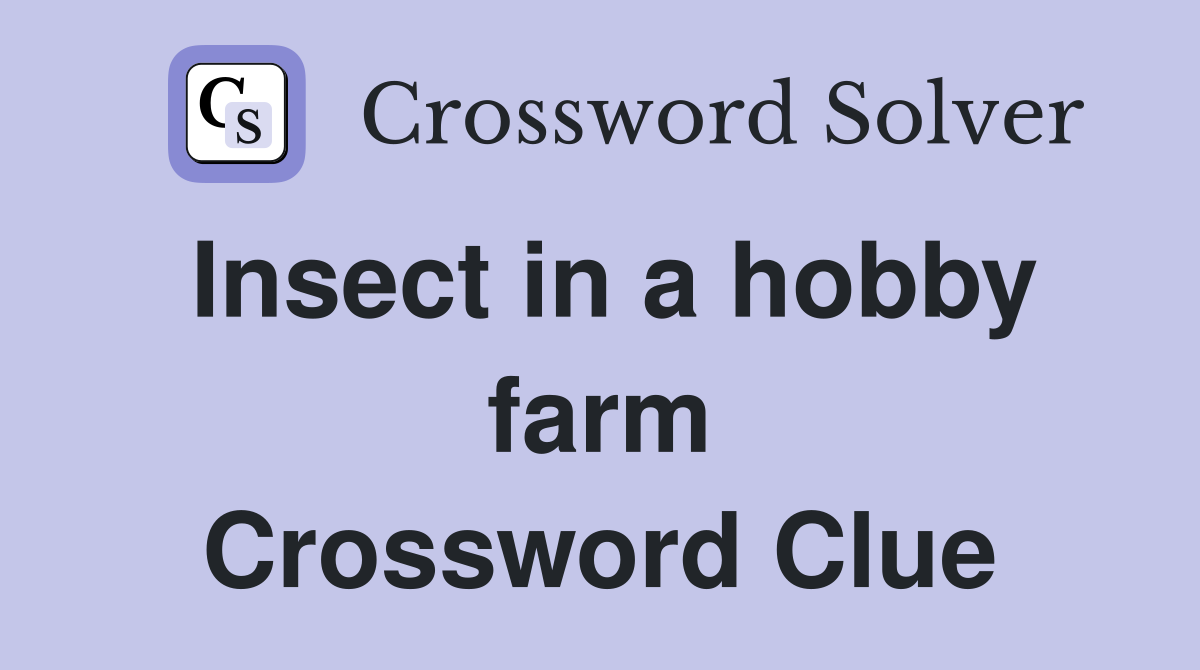 Insect in a hobby farm Crossword Clue