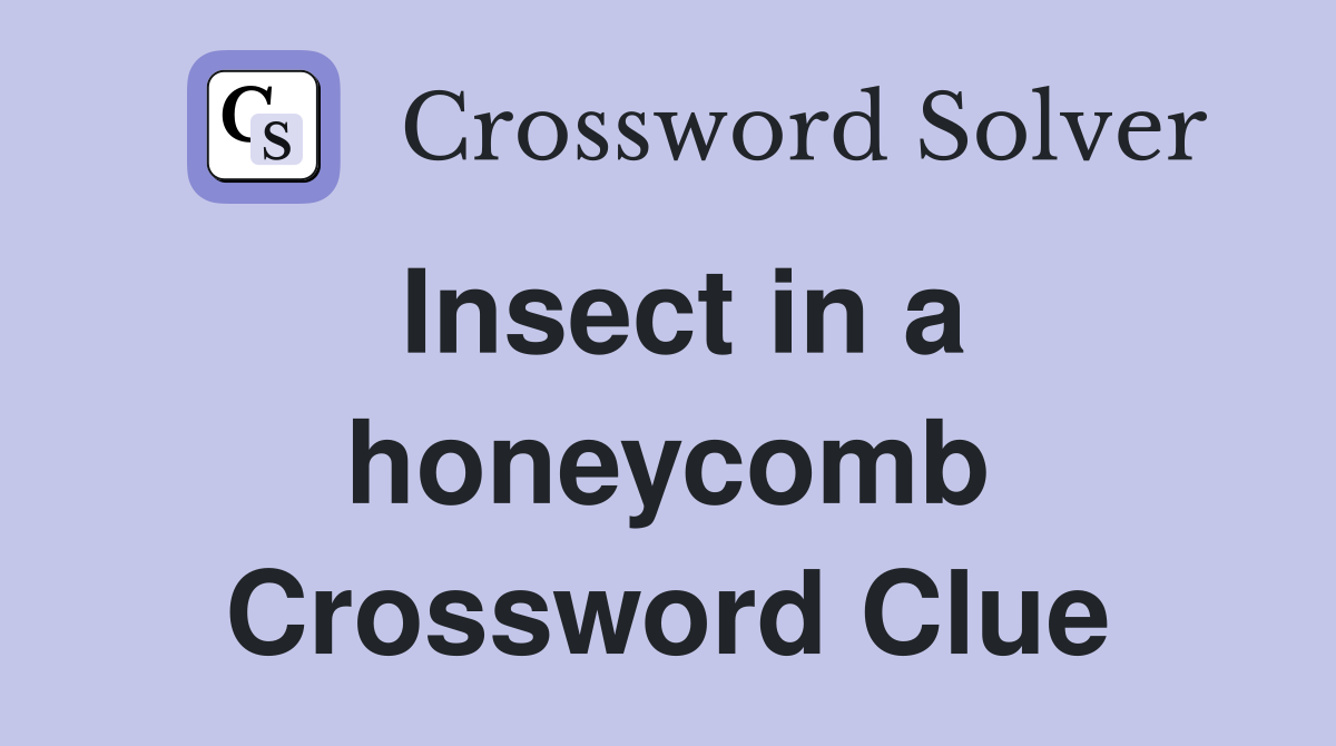 Insect in a honeycomb Crossword Clue