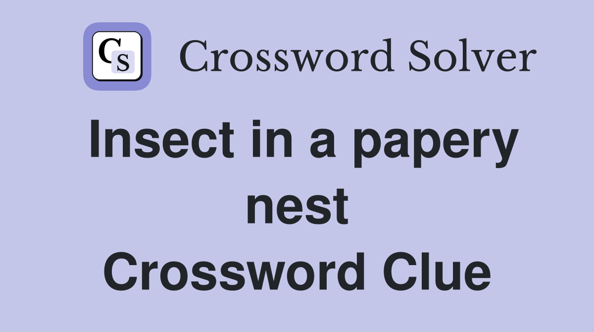 Insect in a papery nest Crossword Clue