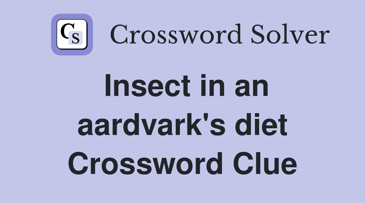 Insect in an aardvark's diet Crossword Clue