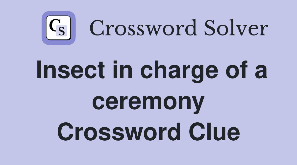 Insect in charge of a ceremony Crossword Clue